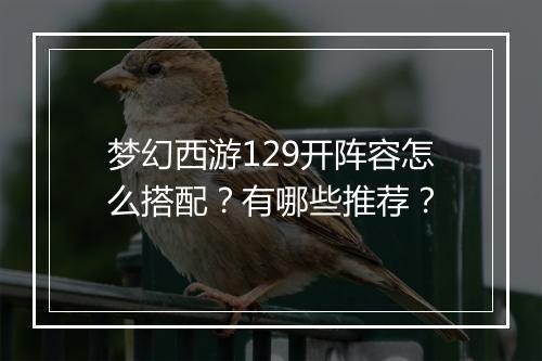 梦幻西游129开阵容怎么搭配？有哪些推荐？