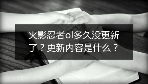火影忍者ol多久没更新了？更新内容是什么？