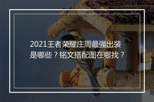 2021王者荣耀庄周最强出装是哪些?铭文搭配图在哪找?