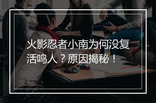 火影忍者小南为何没复活鸣人？原因揭秘！