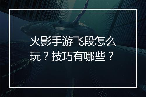 火影手游飞段怎么玩?技巧有哪些?