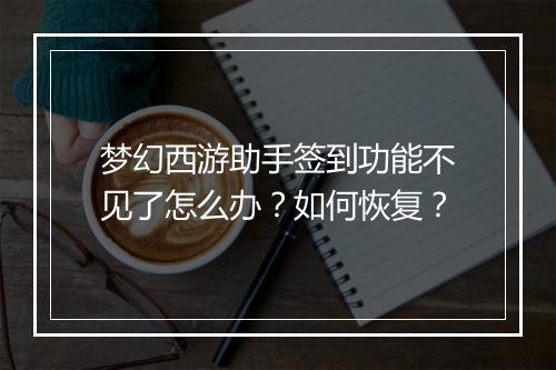 梦幻西游助手签到功能不见了怎么办？如何恢复？