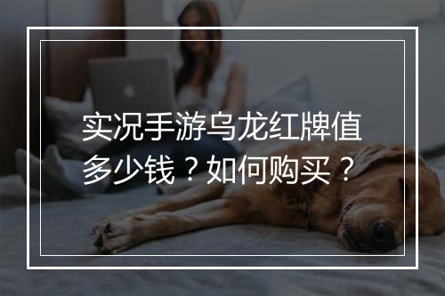 实况手游乌龙红牌值多少钱？如何购买？