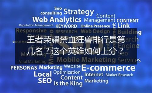 王者荣耀禁血狂兽排行是第几名？这个英雄如何上分？