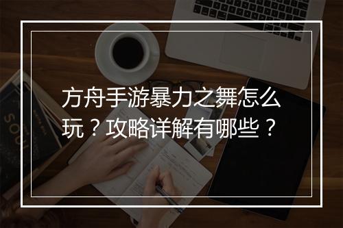 方舟手游暴力之舞怎么玩？攻略详解有哪些？