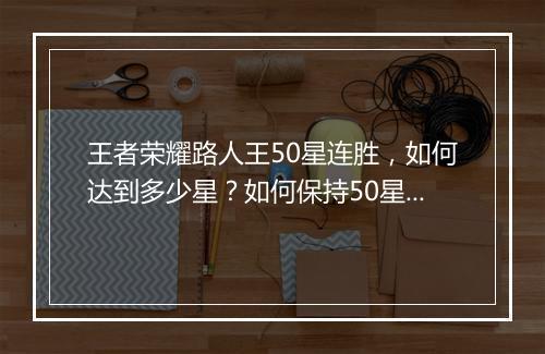 王者荣耀路人王50星连胜，如何达到多少星？如何保持50星连胜？