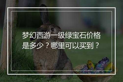 梦幻西游一级绿宝石价格是多少？哪里可以买到？