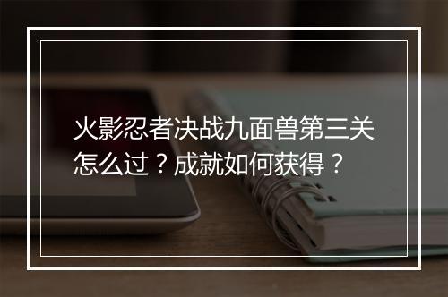 火影忍者决战九面兽第三关怎么过？成就如何获得？