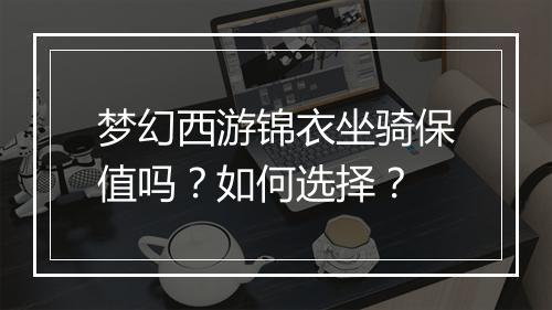 梦幻西游锦衣坐骑保值吗？如何选择？