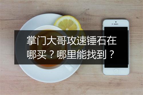 掌门大哥攻速锤石在哪买？哪里能找到？
