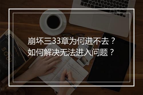 崩坏三33章为何进不去？如何解决无法进入问题？