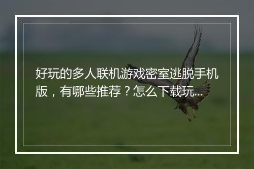 好玩的多人联机游戏密室逃脱手机版，有哪些推荐？怎么下载玩？