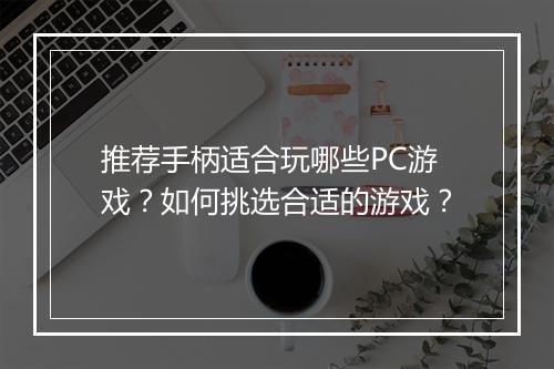 推荐手柄适合玩哪些PC游戏？如何挑选合适的游戏？