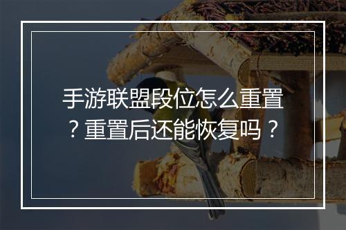 手游联盟段位怎么重置?重置后还能恢复吗?