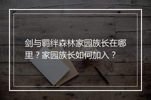 剑与羁绊森林家园族长在哪里？家园族长如何加入？