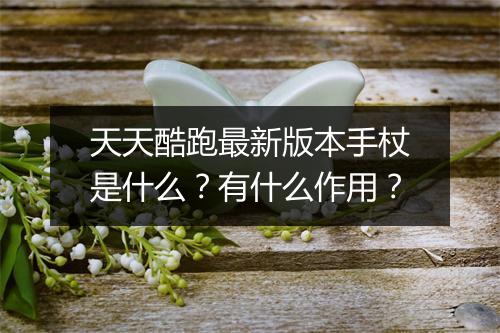 天天酷跑最新版本手杖是什么？有什么作用？