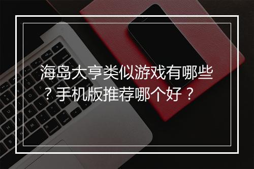 海岛大亨类似游戏有哪些？手机版推荐哪个好？