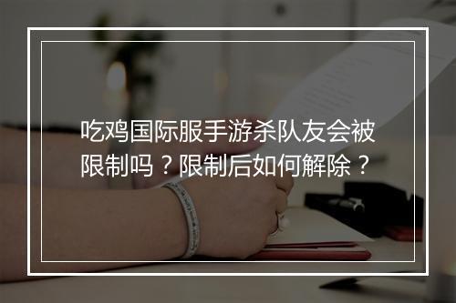 吃鸡国际服手游杀队友会被限制吗？限制后如何解除？