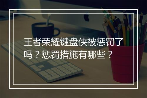 王者荣耀键盘侠被惩罚了吗?惩罚措施有哪些?
