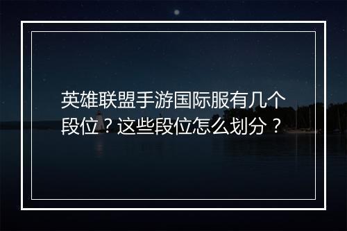 英雄联盟手游国际服有几个段位？这些段位怎么划分？