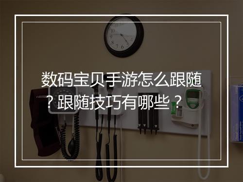 数码宝贝手游怎么跟随?跟随技巧有哪些?