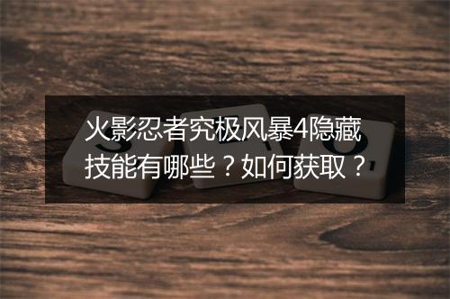 火影忍者究极风暴4隐藏技能有哪些？如何获取？