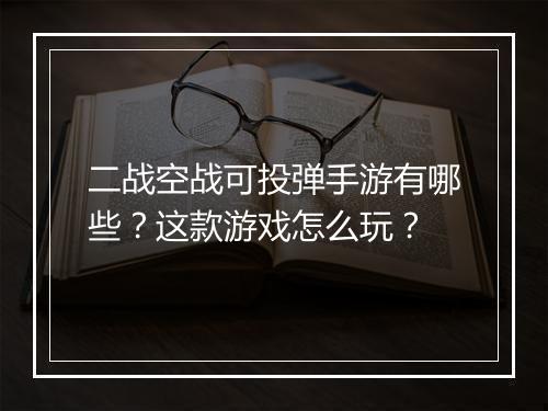 二战空战可投弹手游有哪些？这款游戏怎么玩？