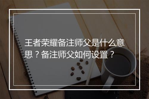 王者荣耀备注师父是什么意思？备注师父如何设置？