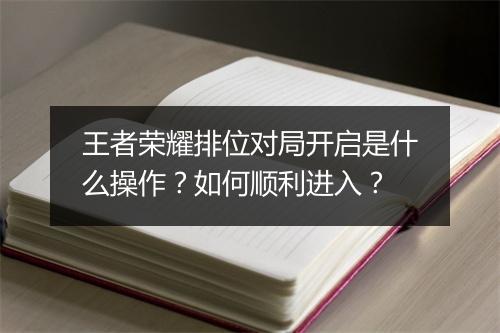 王者荣耀排位对局开启是什么操作?如何顺利进入?