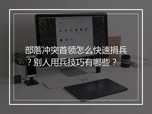部落冲突首领怎么快速捐兵？别人用兵技巧有哪些？