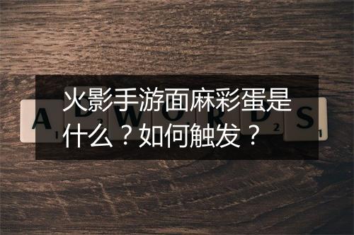 火影手游面麻彩蛋是什么？如何触发？