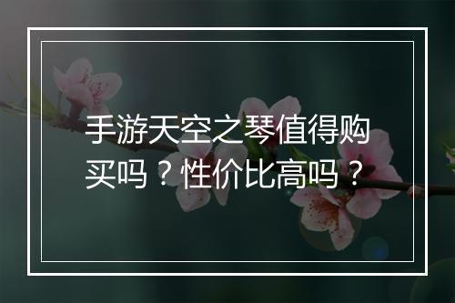 手游天空之琴值得购买吗？性价比高吗？