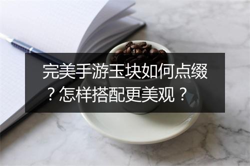 完美手游玉块如何点缀？怎样搭配更美观？