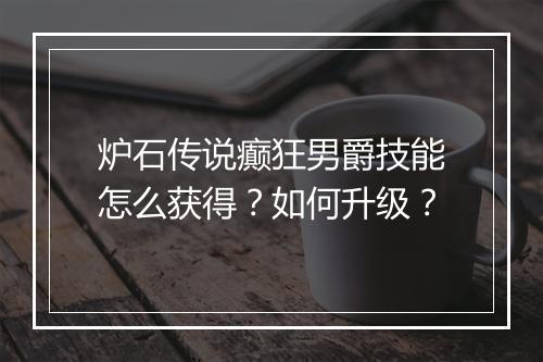 炉石传说癫狂男爵技能怎么获得?如何升级?
