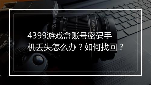 4399游戏盒账号密码手机丢失怎么办？如何找回？