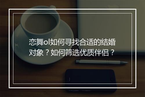 恋舞ol如何寻找合适的结婚对象?如何筛选优质伴侣?