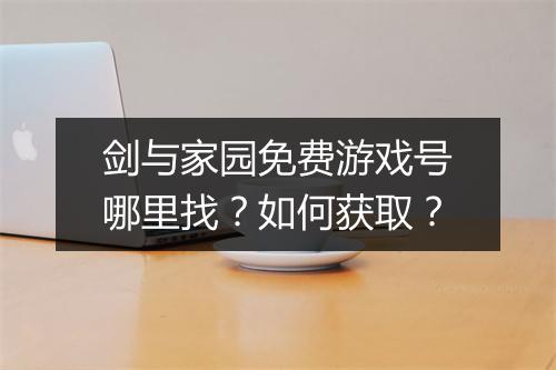 剑与家园免费游戏号哪里找？如何获取？