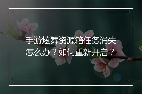 手游炫舞资源箱任务消失怎么办？如何重新开启？