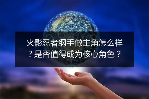 火影忍者纲手做主角怎么样？是否值得成为核心角色？