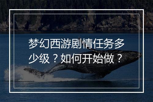 梦幻西游剧情任务多少级？如何开始做？