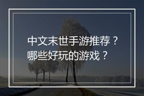 中文末世手游推荐？哪些好玩的游戏？