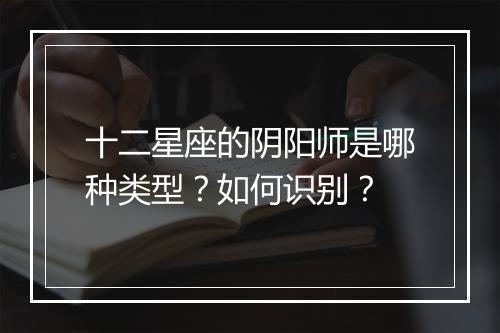 十二星座的阴阳师是哪种类型？如何识别？