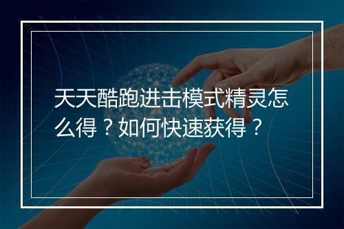 天天酷跑进击模式精灵怎么得？如何快速获得？