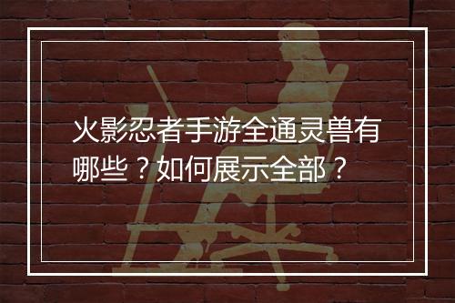 火影忍者手游全通灵兽有哪些？如何展示全部？