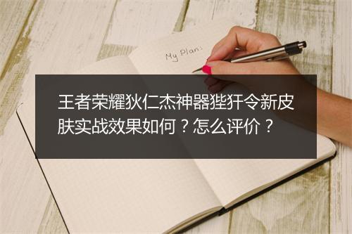 王者荣耀狄仁杰神器狴犴令新皮肤实战效果如何？怎么评价？