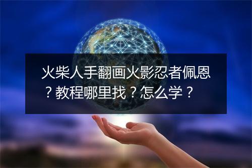 火柴人手翻画火影忍者佩恩？教程哪里找？怎么学？