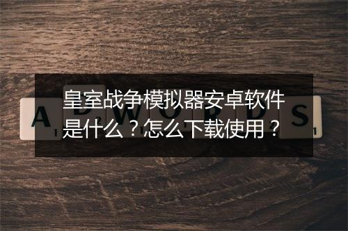 皇室战争模拟器安卓软件是什么？怎么下载使用？