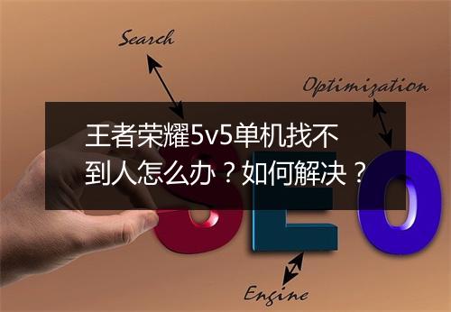 王者荣耀5v5单机找不到人怎么办？如何解决？