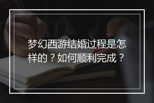 梦幻西游结婚过程是怎样的？如何顺利完成？