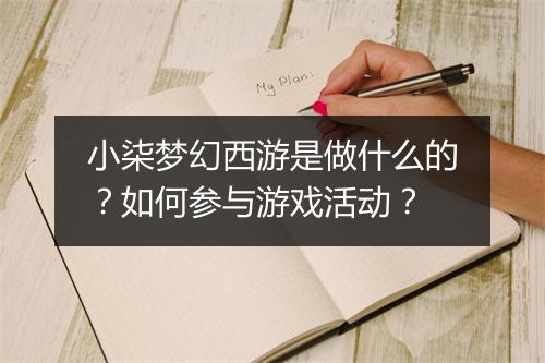 小柒梦幻西游是做什么的？如何参与游戏活动？